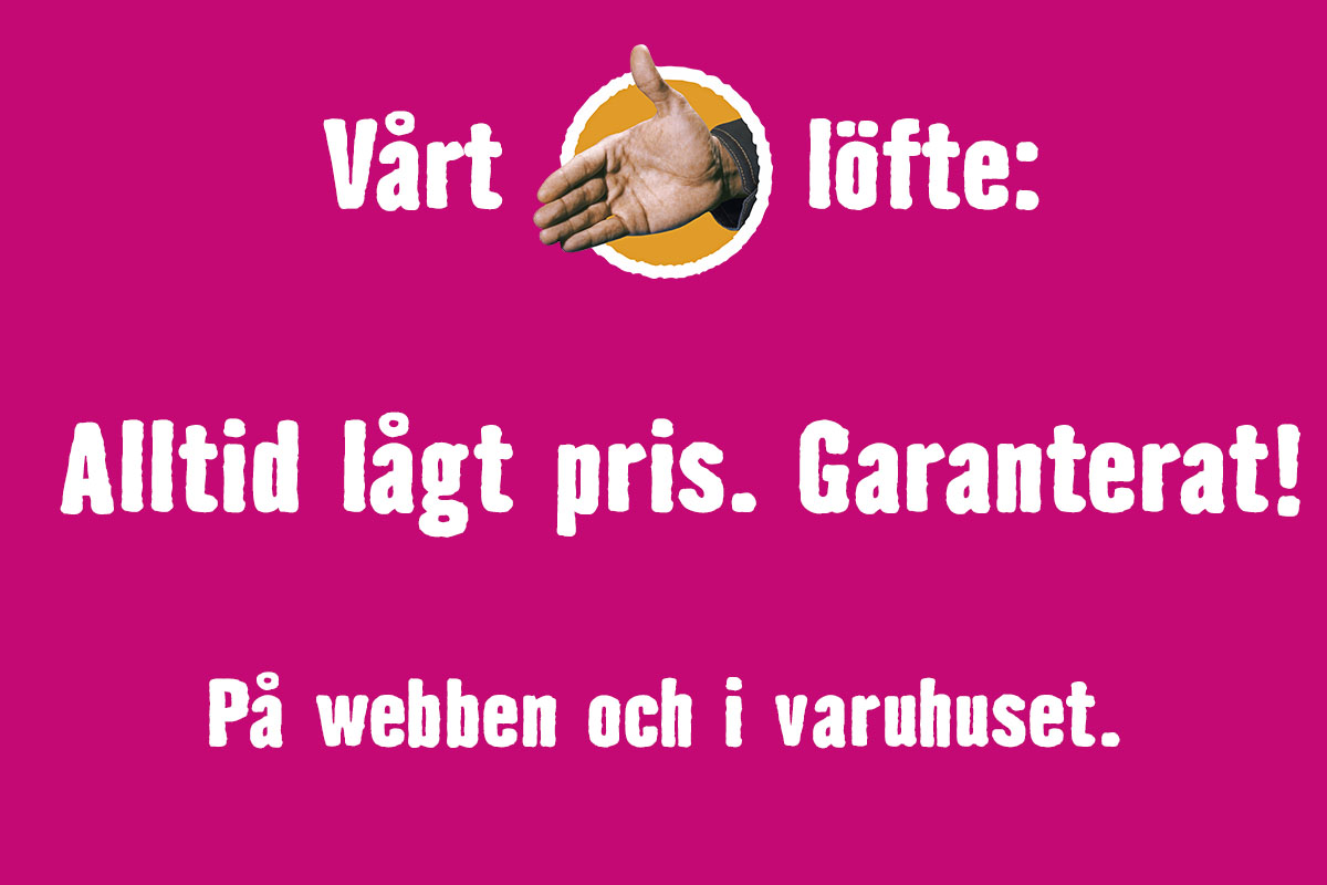 Vårt löfte: Alltid lågt pris. Garanterat! På webben och i varuhuset.