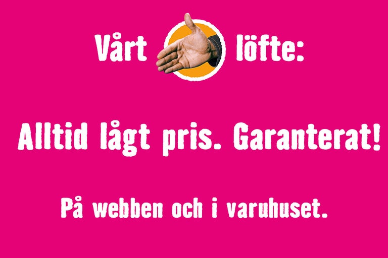 Vårt löfte: Alltid lågt pris. Garanterat! På webben och i varuhuset.