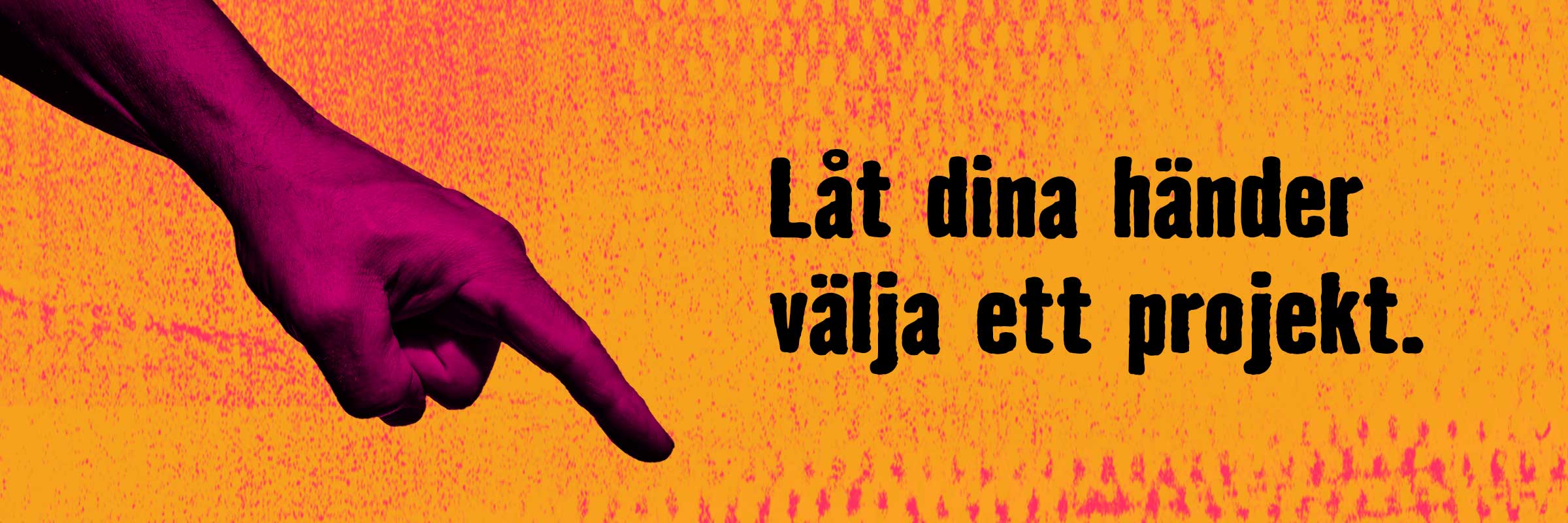 En hand pekar på texten: Låt dina händer välja ett projekt.