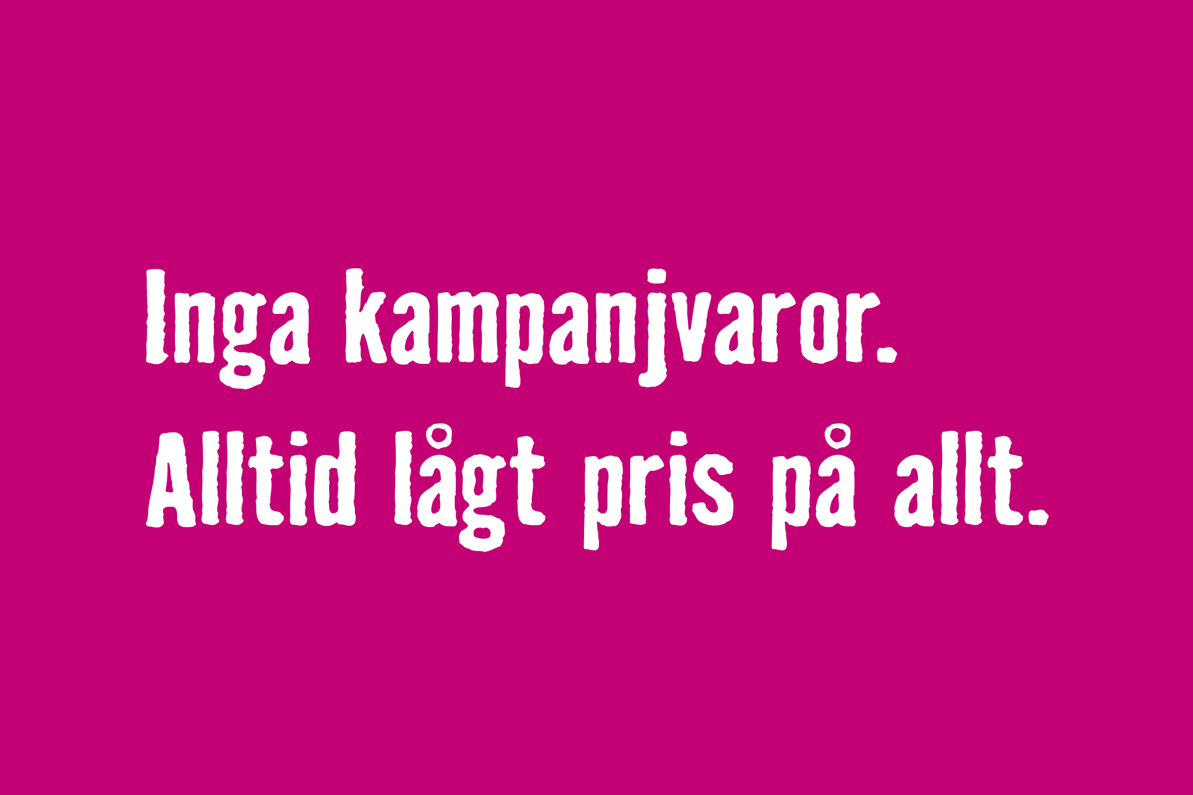 Inga kampanjvaror. Alltid lågt pris på allt.