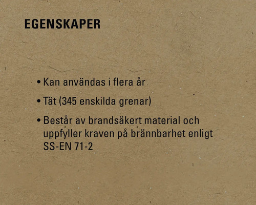 Egenskaper: Kan användas i flera år, tät (345 enskilda grenar), består av brandsäkert material och uppfyller kraven på brännbarhet enligt SS-EN 71-2