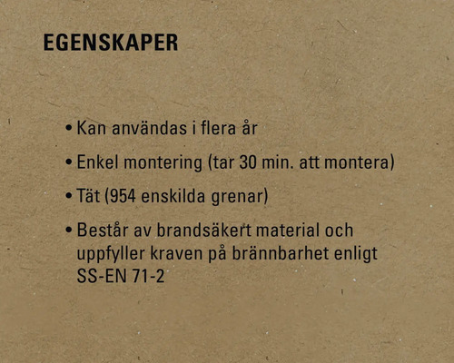 Egenskaper: Kan användas i flera år, enkel montering (30 minuter), tät (954 enskilda grenar), består av brandsäkert material och uppfyller kraven på brännbarhet enligt SS-EN 71-2