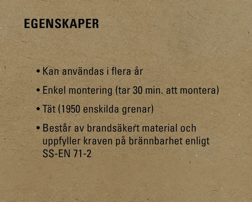 Egenskaper: Kan användas i flera år, enkel montering, tät (1950 enskilda grenar), består av brandsäkert material och uppfyller kraven på brännbarhet enligt SS-EN 71-2