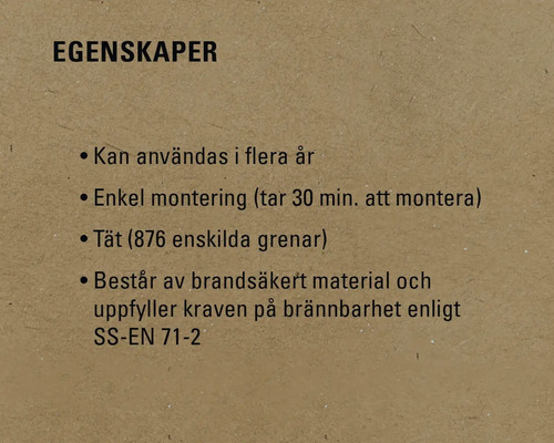 Egenskaper: Kan användas i flera år, enkel montering, tät (876 enskilda grenar), består av brandsäkert material och uppfyller kraven på brännbarhet enligt SS-EN 71-2
