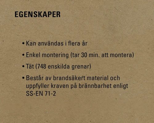 Egenskaper: Kan användas i flera år, enkel montering (tar 30 minuter), tät (748 enskilda grenar), består av brandsäkert material och uppfyller kraven på brännbarhet enligt SS-EN 71-2.