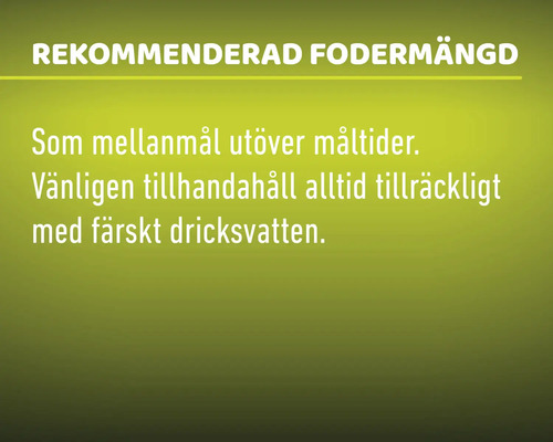 Rekommenderad fodermängd, som mellanmål utöver måltider. Vänligen tillhandahåll alltid tillräckligt med färskt dricksvatten.